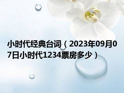 小时代经典台词（2023年09月07日小时代1234票房多少）