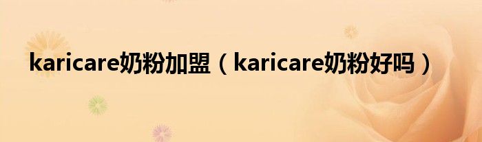  karicare奶粉加盟（karicare奶粉好吗）