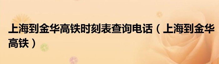  上海到金华高铁时刻表查询电话（上海到金华高铁）