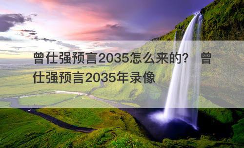 曾仕强预言2035怎么来的 曾仕强预言2035年录像