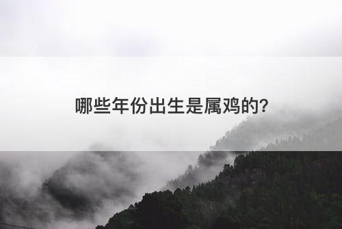 哪些年份出生是属鸡的