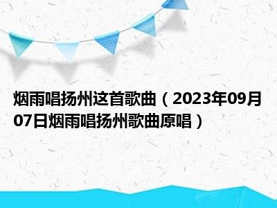 烟雨唱扬州这首歌曲（2023年09月07日烟雨唱扬州歌曲原唱）