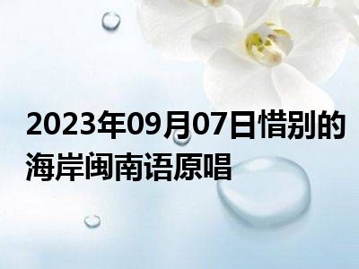 2023年09月07日惜别的海岸闽南语原唱