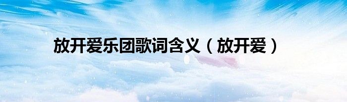  放开爱乐团歌词含义（放开爱）