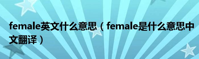  female英文什么意思（female是什么意思中文翻译）