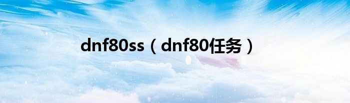  dnf80ss（dnf80任务）