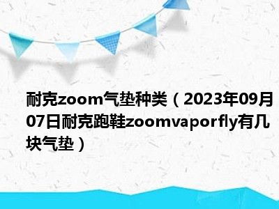 耐克zoom气垫种类（2023年09月07日耐克跑鞋zoomvaporfly有几块气垫）