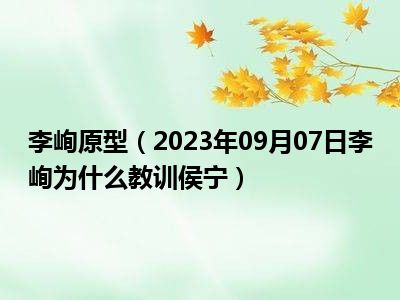 李峋原型（2023年09月07日李峋为什么教训侯宁）