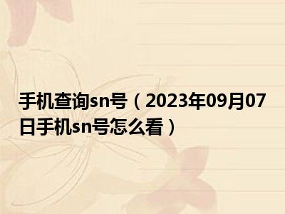 手机查询sn号（2023年09月07日手机sn号怎么看）