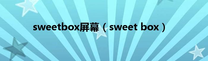  sweetbox屏幕（sweet box）