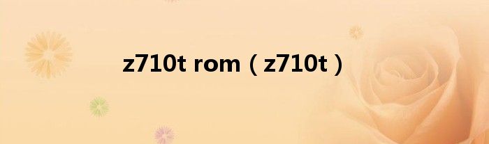  z710t rom（z710t）