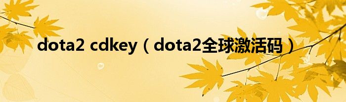  dota2 cdkey（dota2全球激活码）