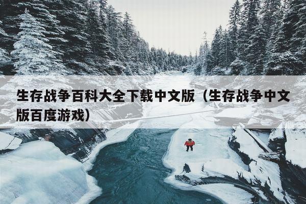 生存战争百科大全下载中文版（生存战争中文版百度游戏）