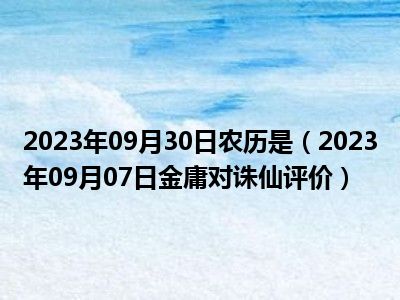 2023年09月30日农历是（2023年09月07日金庸对诛仙评价）