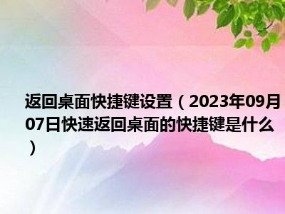 返回桌面快捷键设置（2023年09月07日快速返回桌面的快捷键是什么）