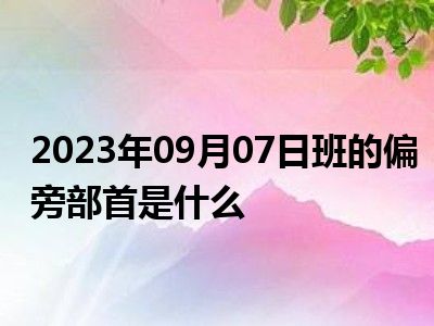 2023年09月07日班的偏旁部首是什么