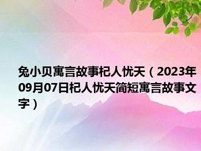 兔小贝寓言故事杞人忧天（2023年09月07日杞人忧天简短寓言故事文字）