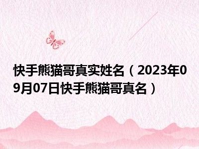 快手熊猫哥真实姓名（2023年09月07日快手熊猫哥真名）