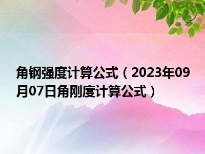 角钢强度计算公式（2023年09月07日角刚度计算公式）