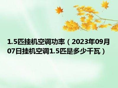 1.5匹挂机空调功率（2023年09月07日挂机空调1.5匹是多少千瓦）