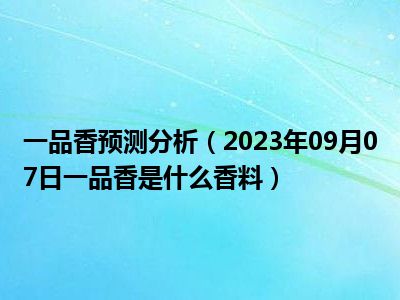 一品香预测分析（2023年09月07日一品香是什么香料）