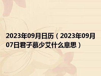 2023年09月日历（2023年09月07日君子慕少艾什么意思）