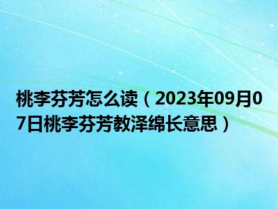 桃李芬芳怎么读（2023年09月07日桃李芬芳教泽绵长意思）