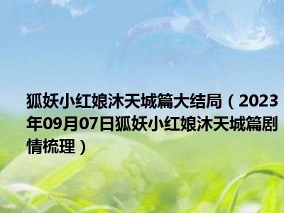 狐妖小红娘沐天城篇大结局（2023年09月07日狐妖小红娘沐天城篇剧情梳理）