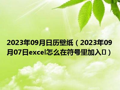 2023年09月日历壁纸（2023年09月07日excel怎么在符号里加入✓）