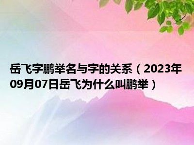 岳飞字鹏举名与字的关系（2023年09月07日岳飞为什么叫鹏举）