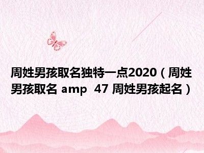 周姓男孩取名独特一点2020（周姓男孩取名 amp  47 周姓男孩起名）