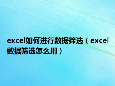 excel如何进行数据筛选（excel数据筛选怎么用）