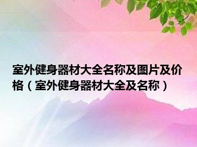 室外健身器材大全名称及图片及价格（室外健身器材大全及名称）