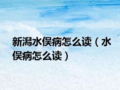 新潟水俣病怎么读（水俣病怎么读）