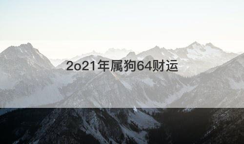 2o21年属狗64财运