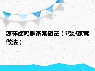 怎样卤鸡腿家常做法（鸡腿家常做法）