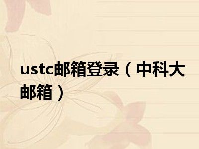 ustc邮箱登录（中科大邮箱）