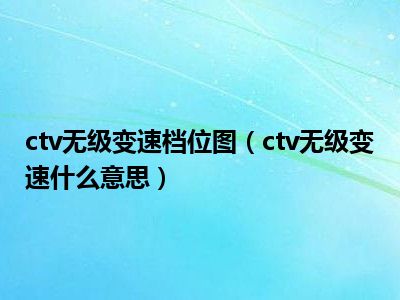 ctv无级变速档位图（ctv无级变速什么意思）