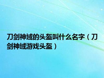 刀剑神域的头盔叫什么名字（刀剑神域游戏头盔）