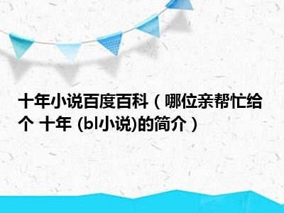 十年小说百度百科（哪位亲帮忙给个 十年 (bl小说)的简介）