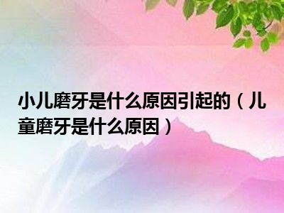 小儿磨牙是什么原因引起的（儿童磨牙是什么原因）