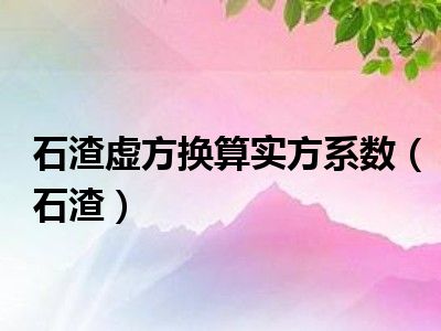 石渣虚方换算实方系数（石渣）