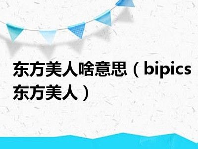 东方美人啥意思（bipics东方美人）