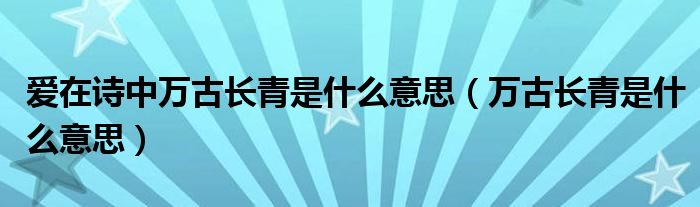  爱在诗中万古长青是什么意思