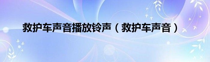  救护车声音播放铃声