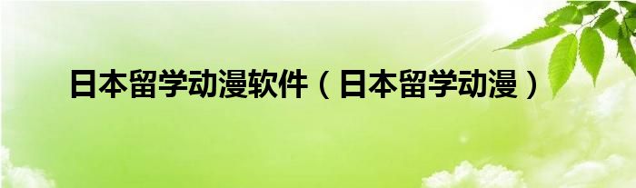  日本留学动漫软件