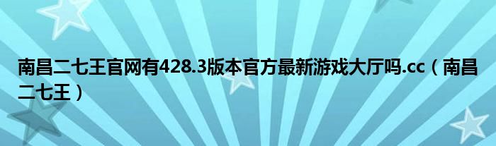  南昌二七王官网有428.3版本官方最新游戏大厅吗.cc