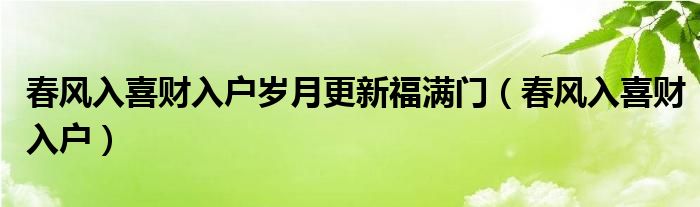  春风入喜财入户岁月更新福满门