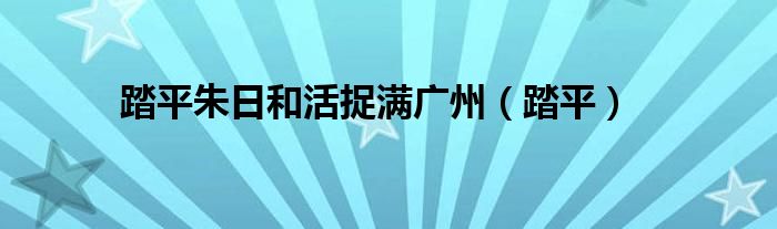  踏平朱日和活捉满广州