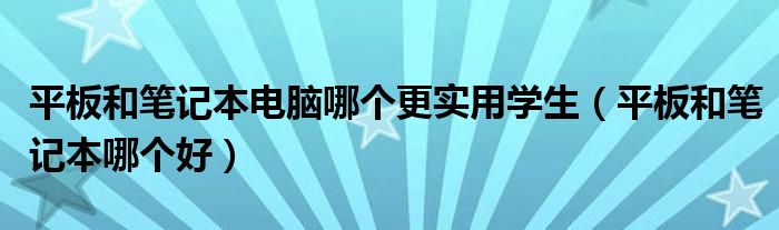  平板和笔记本电脑哪个更实用学生